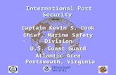 Captain Kevin S. Cook Chief, Marine Safety Division U.S. Coast Guard Atlantic Area Portsmouth, Virginia International Port Security.