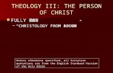 THEOLOGY III: THE PERSON OF CHRIST FULLY GOD FULLY GOD –“CHRISTOLOGY FROM ABOVE” FULLY MAN FULLY MAN –“CHRISTOLOGY FROM BELOW” Unless otherwise specified,