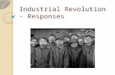 Industrial Revolution - Responses. Responses to Industrial Revolution In the early 1800s, a group called the Luddites protested changes to the economy.