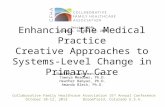 Enhancing the Medical Practice Creative Approaches to Systems- Level Change in Primary Care Collaborative Family Healthcare Association 15 th Annual Conference.