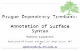 Markéta Lopatková Institute of Formal and Applied Linguistics, MFF UK lopatkova@ufal.mff.cuni.cz Prague Dependency Treebank: Annotation of Surface Syntax.
