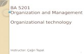 BA 5201 Organization and Management Organizational technology Instructor: Ça ğ rı Topal 1.