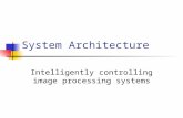 System Architecture Intelligently controlling image processing systems.