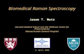 Biomedical Raman Spectroscopy Jason T. Motz Harvard Medical School and The Wellman Center for Photomedicine Massachusetts General Hospital 11 April 2006.
