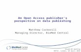 An Open Access publisher’s perspective on data publishing Matthew Cockerill Managing Director, BioMed Central Dryad-UK meeting HEFCE, London, 28 April.