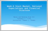 Week-6 Stock Market, Rational Expectations and Financial Structure Money and Banking Econ 311 Tuesdays 7 - 9:45 Instructor: Thomas L. Thomas.