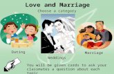 Love and Marriage Dating Weddings Marriage You will be given cards to ask your classmates a question about each topic Choose a category.