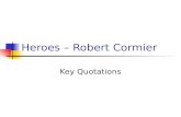 Heroes – Robert Cormier Key Quotations. Chapter 1 – page 1 “My name is Francis Joseph Cassavant and I have just returned to Frenchtown in Monument and.
