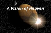 A Vision of Heaven. The Glory of the Lord # 283 (vs. 1-2) The heavens declare thy glory, Lord, Through all the realms of boundless space. The soaring.