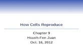 How Cells Reproduce Chapter 9 Hsueh-Fen Juan Oct. 16, 2012.