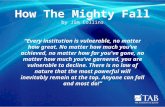 How The Mighty Fall by Jim Collins “Every institution is vulnerable, no matter how great. No matter how much you’ve achieved, no matter how far you've.