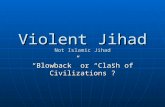 Violent Jihad Not Islamic Jihad “Blowback” or “Clash of Civilizations”?