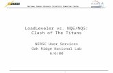 N ATIONAL E NERGY R ESEARCH S CIENTIFIC C OMPUTING C ENTER 1 LoadLeveler vs. NQE/NQS: Clash of The Titans NERSC User Services Oak Ridge National Lab 6/6/00.
