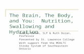 The Brain, The Body, and You: Nutrition, Swallowing and Hydration Audrey Brown, SLP & Ruth Doran, Professor Presented by St. Lawrence College With support.