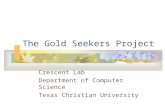 The Gold Seekers Project Crescent Lab Department of Computer Science Texas Christian University.