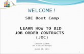 WELCOME! SBE Boot Camp LEARN HOW TO BID JOB ORDER CONTRACTS (JOC) CHRISTY GUZMAN JOC Program Manager April 10, 2013 1.