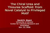 The Chiral Urea and Thiourea Scaffold: From Novel Catalyst to Privileged Motif David R. Stuart University of Ottawa Center for Catalysis Research and Innovation.