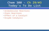 Chem 300 - Ch 29/#3 Today’s To Do List Unimolecular Reactions Chain Reactions Effect of a Catalyst Enzyme Catalysis.