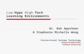 Low-Hype High-Tech Learning Environments Dr. Bob Appelman & Stephanie Michelle Wong Instructional Systems Technology School of Education Indiana University.