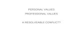 PERSONAL VALUES PROFESSIONAL VALUES A RESOLVEABLE CONFLICT?