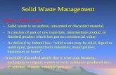 Solid Waste Management What is solid waste? -Solid waste is an useless, unwanted or discarded material. -It consists of part of raw materials, intermediate.