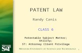 1 PATENT LAW Randy Canis CLASS 6 Patentable Subject Matter; Utility; ST: Attorney Client Privilege.