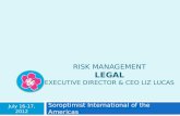 RISK MANAGEMENT LEGAL EXECUTIVE DIRECTOR & CEO LIZ LUCAS Soroptimist International of the Americas July 16-17, 2012.
