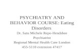 PSYCHIATRY AND BEHAVIOR COURSE: Eating Disorders Dr. Satu Michele Repo-Hendsbee Psychiatrist Regional Mental Health Care London 455-5110 extension 47417.