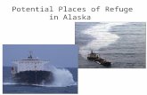 Potential Places of Refuge in Alaska. Place of Refuge A temporary location to stabilize a vessel, protect life, remove hazards, protect public health.