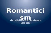 Romanticism Also called American Renaissance 1850-1855.