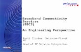 Broadband Connectivity Services (BBCS) An Engineering Perspective Rasti Slosiar, Swisscom-Fixnet AG Head of IP Service Integration.