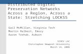 Distributed Digital Preservation Networks Across a Region, Across a State: Stretching LOCKSS Gail McMillan, Virginia Tech Martin Halbert, Emory Aaron Trehub,