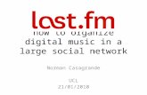 How to organize digital music in a large social network Norman Casagrande UCL 21/01/2010.