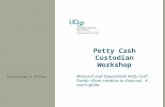 Petty Cash Custodian Workshop Research and Department Petty Cash Funds—from creation to close-out. A user’s guide. Controller’s Office.