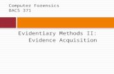 Evidentiary Methods II: Evidence Acquisition Computer Forensics BACS 371.