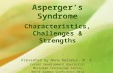 Asperger’s Syndrome Characteristics, Challenges & Strengths Presented by Anne Belanus, M. S. Career Development Specialist Meridian Technology Center ODCTE.