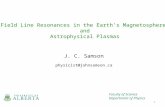 Faculty of Science Department of Physics Field Line Resonances in the Earth’s Magnetosphere and Astrophysical Plasmas 1 J. C. Samson physicist@johnsamson.ca.