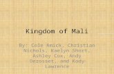 Kingdom of Mali By: Cole Amick, Christian Nichols, Kaelyn Short, Ashley Cox, Andy Derosset, and Kody Lawrence.