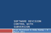 SOFTWARE REVISION CONTROL WITH SUBVERSION Evan Dickinson & Andy Huang – 9 March 2011.