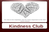 It's nice to be important, but it's more important to be nice. ~Author Unknown Kindness Club.