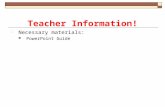 Necessary materials: PowerPoint Guide Teacher Information!