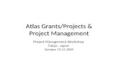 Atlas Grants/Projects & Project Management Atlas Grants/Projects & Project Management Project Management Workshop Tokyo, Japan October 19-21 2009 United.