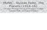 MUSIC: Gustav Holst, The Planets (1914-16) London Philharmonia Orchestra (1996) conductOR: Leonard Slatkin.