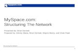 1 MySpace.com: Structuring The Network Presented By: Brian Dennett Prepared by: Antony Abara, Brian Dennett, Wayne Marcy, and Vivek Patel Structuring the.