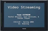 Video Streaming Team XSTREAM Rachel Whirley, Alex Williams, & Steven Thayer CSCI110 - Spring 2008 Dr. Bowring.