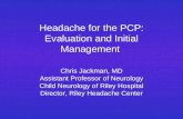 Headache for the PCP: Evaluation and Initial Management Chris Jackman, MD Assistant Professor of Neurology Child Neurology of Riley Hospital Director,