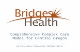 Comprehensive Complex Care Model for Central Oregon An Innovative Community Collaborative.