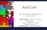 Autism By Rossana Chimenian 3/11/13 EDSP 440: Instructional Methods for Students With Disabilities Professor: John Alberty.