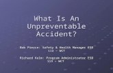 What Is An Unpreventable Accident? Bob Pierce: Safety & Health Manager ESD 113 – WCT Richard Kelm: Program Administrator ESD 113 – WCT.
