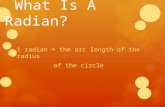 What Is A Radian? 1 radian = the arc length of the radius of the circle.